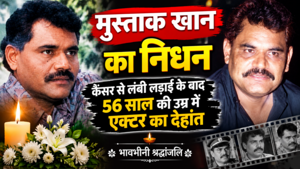 Mushtaq Khan का निधन: कैंसर से लंबी लड़ाई के बाद 56 साल की उम्र में एक्टर ने दुनिया को कहा अलविदा