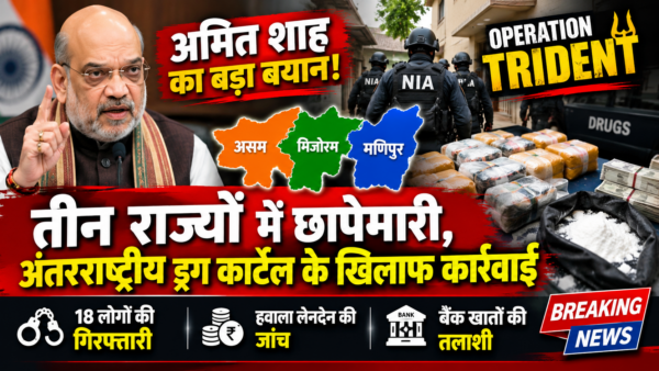 Operation Trident: अमित शाह का बड़ा बयान, असम-मिजोरम-मणिपुर में 38 ठिकानों पर छापे, 18 गिरफ्तार, ₹100 करोड़ का हवाला नेटवर्क बेनकाब